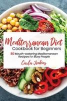 Mediterranean Diet Cookbook for Beginners: 50 Mouth-watering Mediterranean Recipes for Busy People