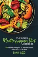 The Simple Mediterranean Diet Cookbook: 50 Healthy Recipes to Prevent Heart Disease and Strokes