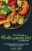 The Simple Mediterranean Diet Cookbook: 50 Healthy Recipes to Prevent Heart Disease and Strokes