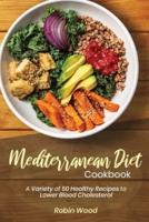 Mediterranean Diet Cookbook:  A Variety of 50 Healthy Recipes to Lower Blood Cholesterol