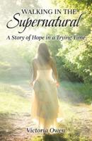 Walking in the Supernatural : A Story of Hope in a Trying Time
