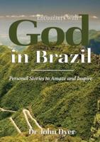 Encounters with God in Brazil : Personal Stories to Amaze and Inspire