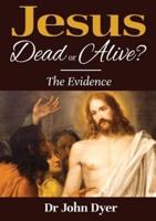 Jesus -  Dead or Alive? : The Evidence