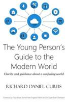 The Young Person's Guide to the Modern World: Clarity and guidance about a confusing world