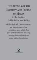 The Appeals of the  Nobility and People of Malta: to the Justice, Public Faith, and Policy of the British Government, for the fulfilment of the conditions upon which they  gave up their island to the King, namely their ancient rights under a Free Constitu