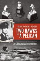 Two Hawks and a Pelican: The Memoir of Wing Commander Brain Anthony Ashley AFC (1928 - 2015)