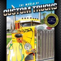 World of Custom Trucks, The: Spectacular Working Show Trucks from Europe and the United States