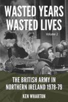 Wasted Years, Wasted Lives. Volume 2 The British Army in Northern Ireland 1978-79