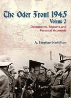 The Oder Front 1945. Volume 2 Documents, Reports & Personal Accounts