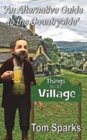 Things That Are Village:  An Alternative Guide to the Countryside