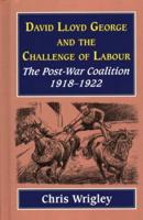 Lloyd George and the Challenge of Labour: The Post-War Coalition 1918-1922