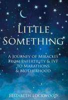 Little Something: A Journey of Miracles from Infertility and IVF to Marathons and Motherhood