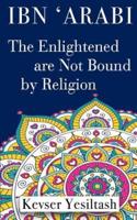 Ibn 'Arabi, the Enlightened Are Not Bound by Religion
