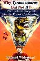 Why Tyrannosaurus But Not If? US/Can edition: The Dyslexic Blueprint for the Future of Education