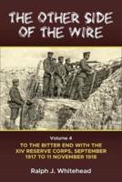 The Other Side of the Wire Volume 4 To the Bitter End, September 1917 to 11 November 1918