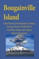 Bougainville Island: Early History, First European Contact, German Period, World War II, Civil War, People and Culture, Island Information