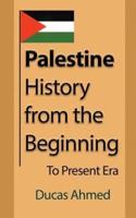 Palestine History, from the Beginning: To Present Era