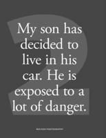 My son has decided to live in his car. He is exposed to a lot of danger.