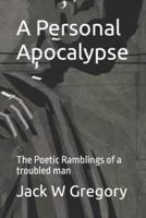 A Personal Apocalypse : The Poetic Ramblings of a troubled man