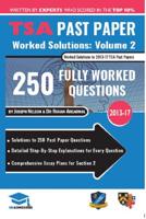 TSA Past Paper Worked Solutions Volume Two: 2013 -16, Detailed Step-By-Step Explanations for over 200 Questions, Comprehensive Section 2 Essay Plans, Thinking Skills Assessment, UniAdmissions