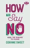 How To Say No: Kick the disease to please