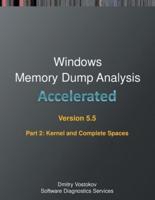 Accelerated Windows Memory Dump Analysis, Fifth Edition, Part 2, Revised, Kernel and Complete Spaces: Training Course Transcript and WinDbg Practice Exercises with Notes