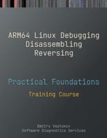 Practical Foundations of ARM64 Linux Debugging, Disassembling, Reversing: Training Course