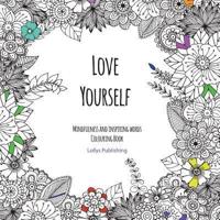 Love Yourself : Mindfulness and inspiring words Colouring Book to help you through difficult times, grief and anxiety
