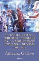 The Evolution of Writing in English by and About East Indians of Guyana 1838-2018