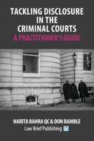 Tackling Disclosure in the Criminal Courts - A Practitioner's Guide