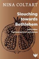 Slouching Toward Bethlehem - And Further Psychoanalytic Explorations