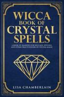 Wicca Book of Crystal Spells: A Beginner's Book of Shadows for Wiccans, Witches, and Other Practitioners of Crystal Magic