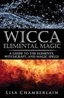 Wicca Elemental Magic: A Guide to the Elements, Witchcraft, and Magic Spells