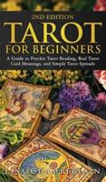 Tarot for Beginners: A Guide to Psychic Tarot Reading,  Real Tarot Card Meanings,  and Simple Tarot Spreads