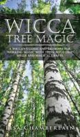 Wicca Tree Magic: A Wiccan's Guide and Grimoire for Working Magic with Trees, with Tree Spells and Magical Crafts