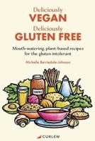 Deliciously Vegan, Deliciously Gluten Free: Mouth-watering, plant-based recipes for the gluten intolerant