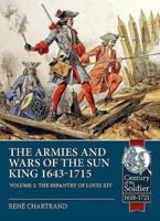 The Armies and Wars of the Sun King 1643-1715. Volume 2 The Infantry of Louis XIV