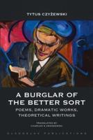 A Burglar of the Better Sort: Poems, Dramatic Works, Theoretical Writings