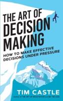 The Art of Decision Making : How to make effective decisions under pressure
