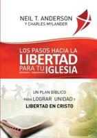 Los Pasos Hacia la Libertad para tu Iglesia - Ministerio - Organización: Un plan bíblico para lograr unidad y libertad en Cristo