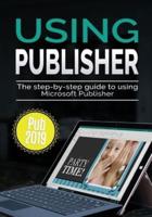 Using Publisher 2019: The Step-by-step Guide to Using Microsoft Publisher 2019