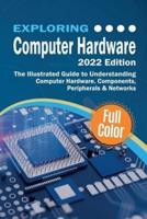 Exploring Computer Hardware: The Illustrated Guide to Understanding Computer Hardware, Components, Peripherals & Networks