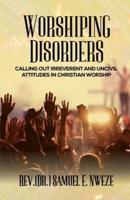 WORSHIPING DISORDERS: CALLING OUT IRREVERENTAND UNCIVIL ATTITUDES IN CHRISTIAN WORSHIP