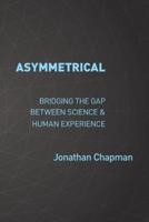 ASYMMETRICAL: Bridging the gap  between science &  human experience