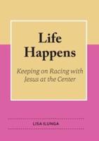 Life Happens : Keep on Racing with Jesus at the Centre