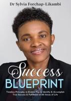 Success Blueprint: Timeless Principles to Enable You to Identify & Accomplish True Success & Fulfilment in All Areas of Life