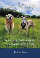 Fears, Tears and Cheers! - The Roller Coaster Rehab of a Fearful Rescue Dog