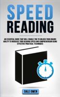 Speed Reading : An Essential Guide That Will Enable You To Unlock Your Brains Ability To Increase Your Reading Speed and Comprehension Using Effective Practical Techniques