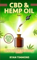 CBD & Hemp Oil: A Practical Users Guide for CBD and Hemp Oils and How They Help for Pain Relief, Anxiety, Depression and Much More, This Book Will Teach you All you Need to Know