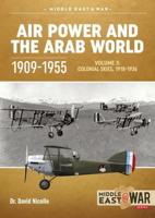 Air Power and the Arab World 1909-1955. Volume 3 Colonial Skies, 1918-1936